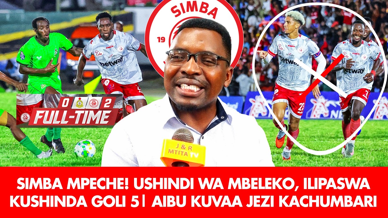AMBOKILE: SIMBA MPECHE! USHINDI WA MBELEKO, ILIPASWA KUSHINDA GOLI 5 | AIBU KUVAA JEZI KACHUMBARI