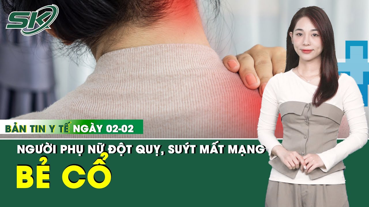 Bản Tin Y Tế 2/2: Người phụ nữ đột quỵ sau khi bẻ khớp cổ để giảm căng thẳng | SKĐS