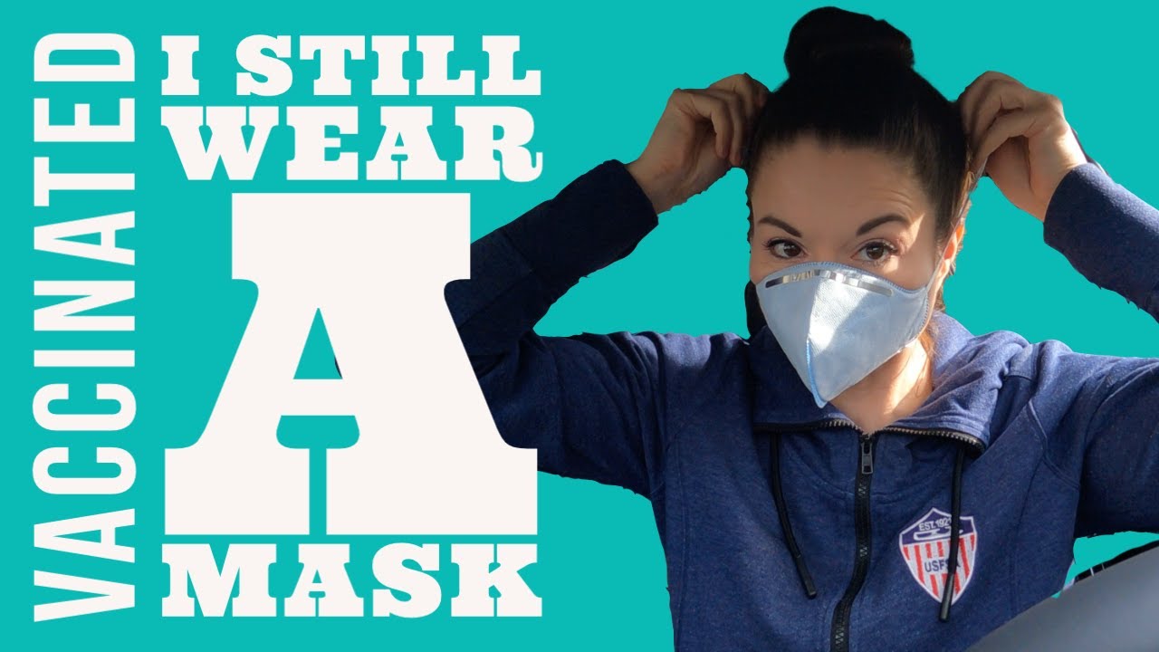 I'm Vaccinated and Still Wear a Mask! Should You?
