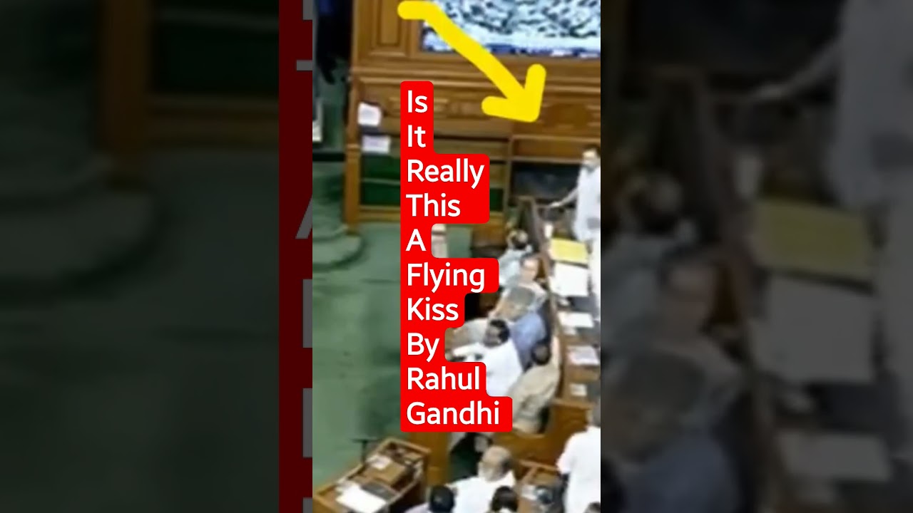 Is It Really this A Flying Kiss By Rahul Gandhi in LokSabha [Parliament]