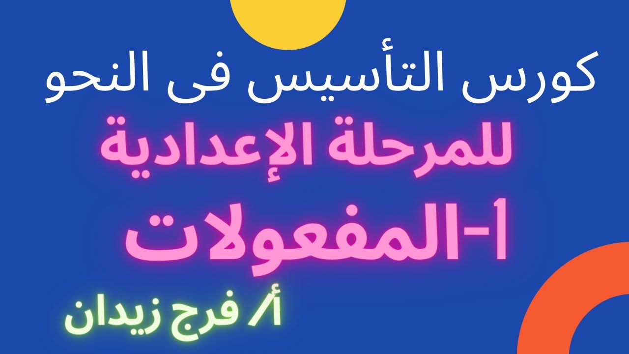 كورس تأسيس النحو للمرحلة الإعداديةا الحلقة الأولى ( المفعولات )