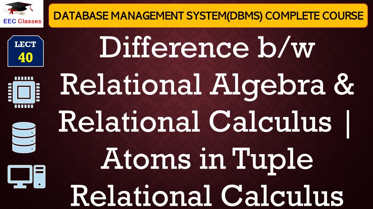 L40: Difference b/w Relational Algebra & Relational Calculus | Atoms in Tuple Relational Calculus