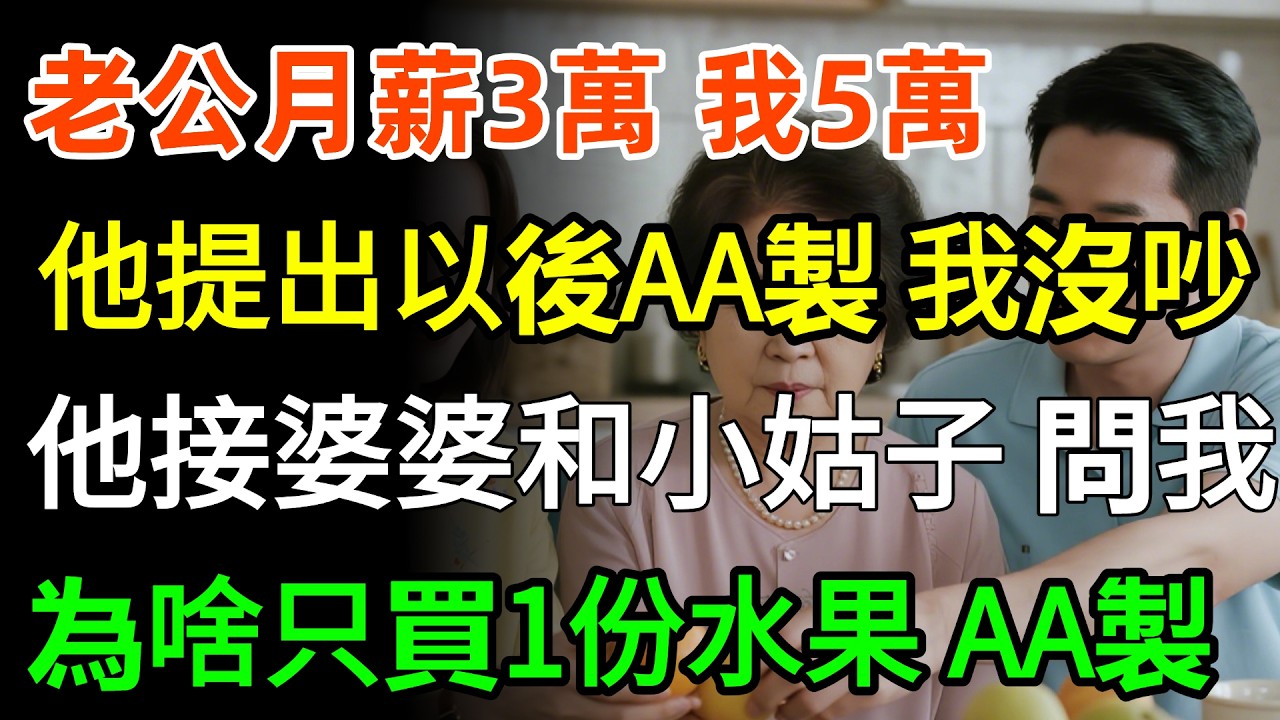 老公月薪3萬，我5萬，他提出以後AA製，我沒吵；結果他把婆婆和小姑子接來同住，還問我為啥只買一份水果，我回：AA製，誰吃誰買！#故事分享 #情感 #故事頻道