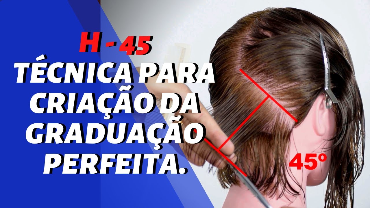 Técnica H - 45, para criar a GRADUAÇÃO PERFEITA.