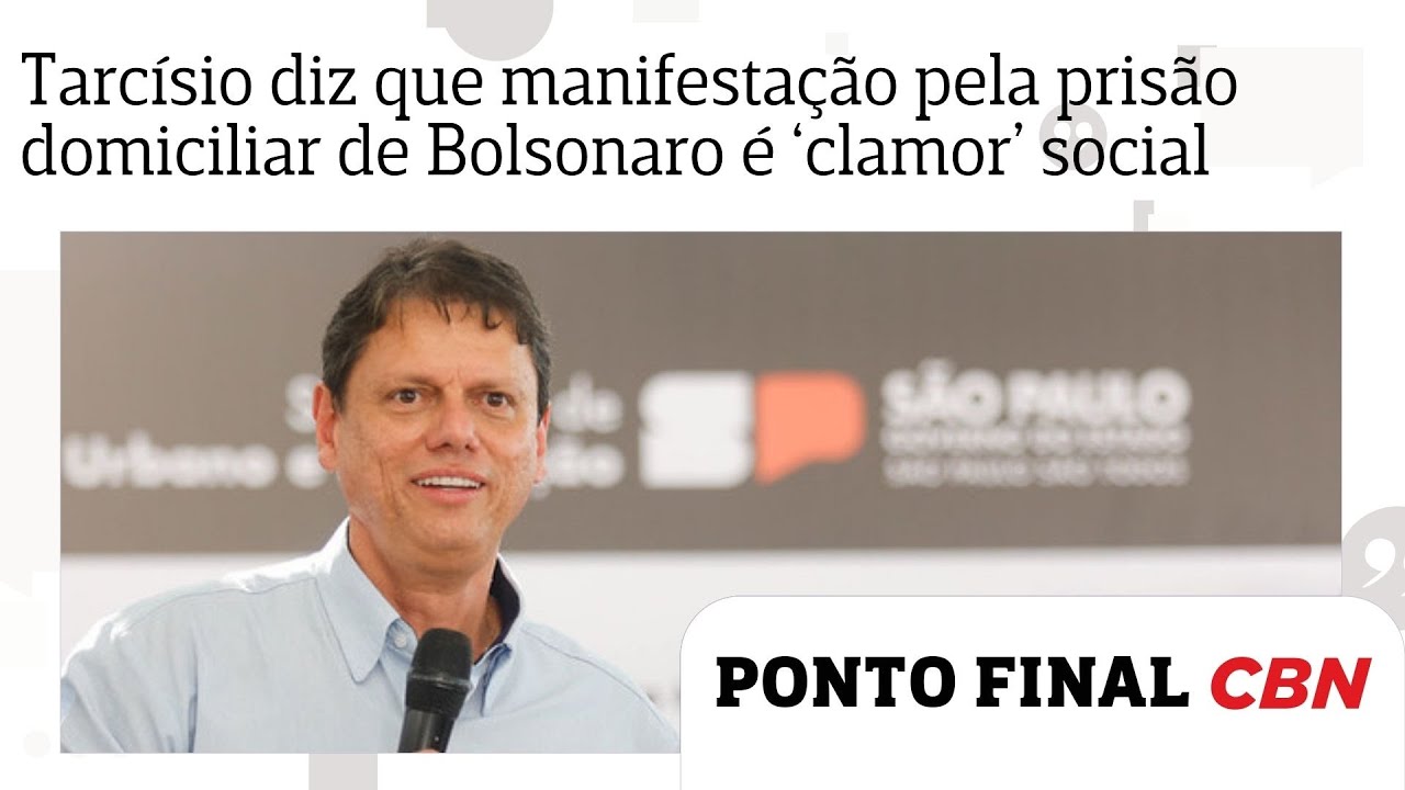 Tarcísio diz que manifestação pela prisão domiciliar de Bolsonaro mostra 'inconformismo'; OUÇA