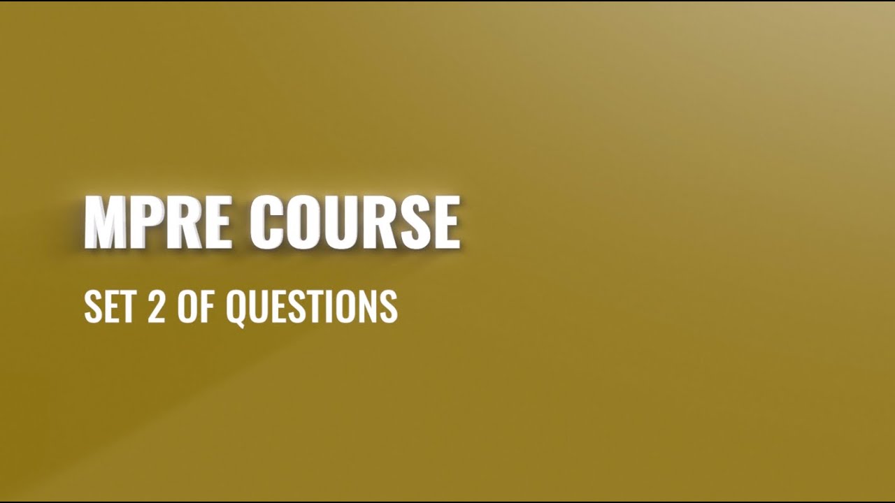 MPRE Course #7: Set 2 of Questions