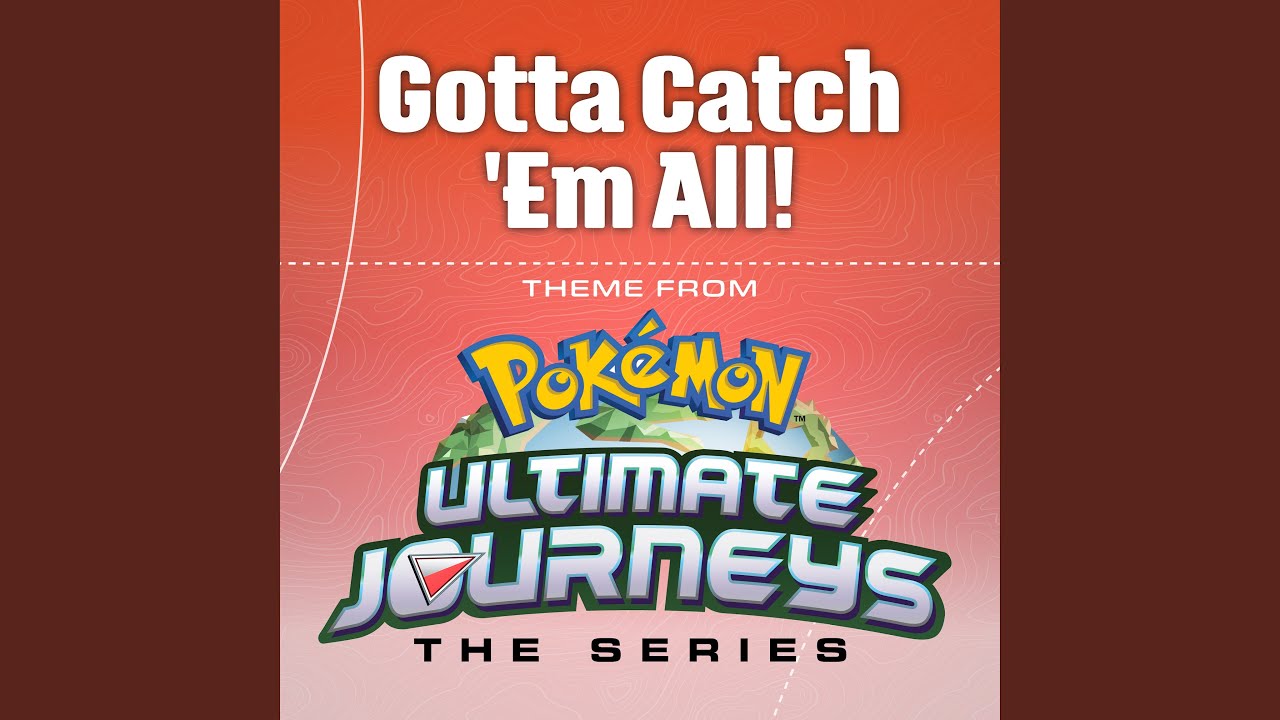 Gotta Catch 'Em All! (Theme from Pokémon Ultimate Journeys)