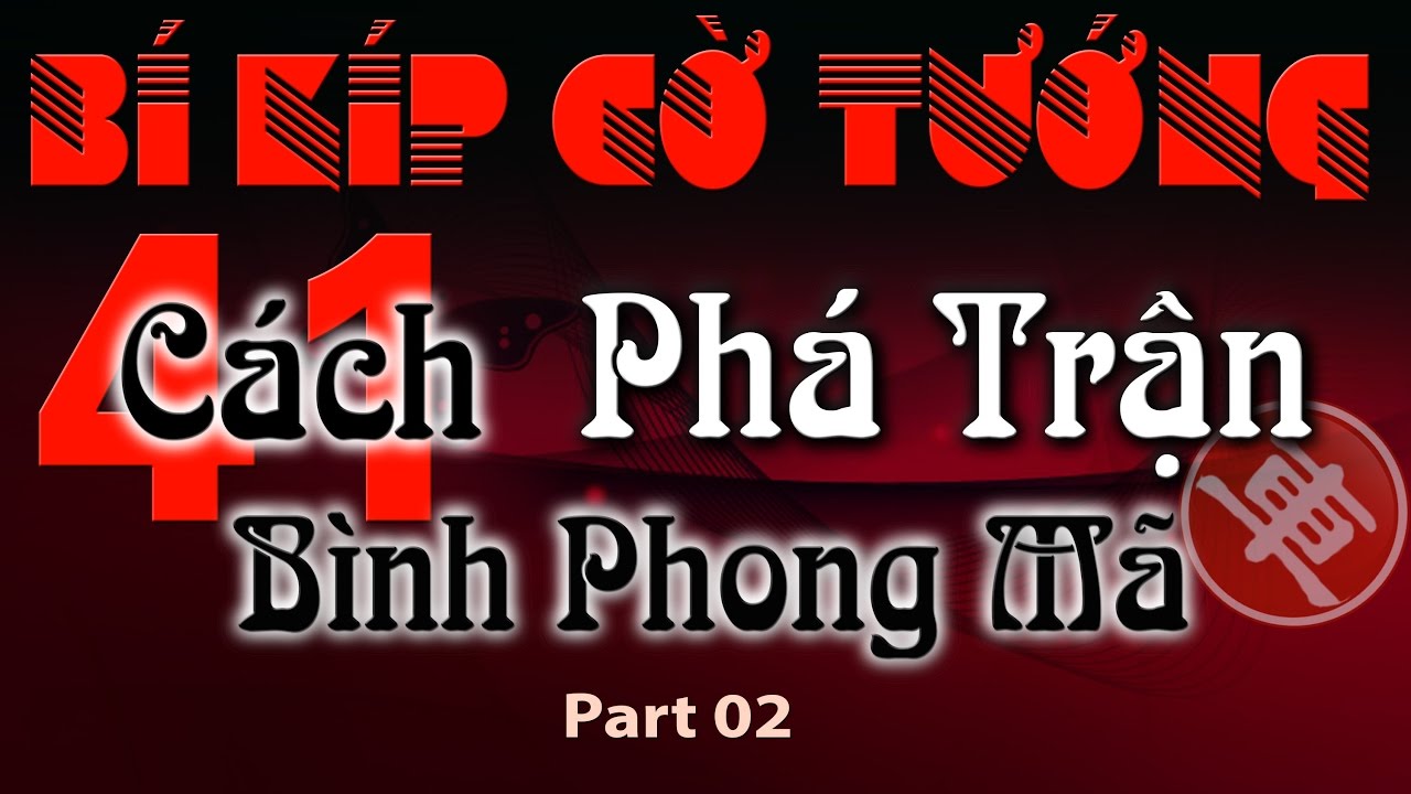 Cờ Tướng Học 41 Cách Khai Cuộc Phá Trận Bình Phong Mã Bằng Pháo Đầu Hay Nhất - part 02