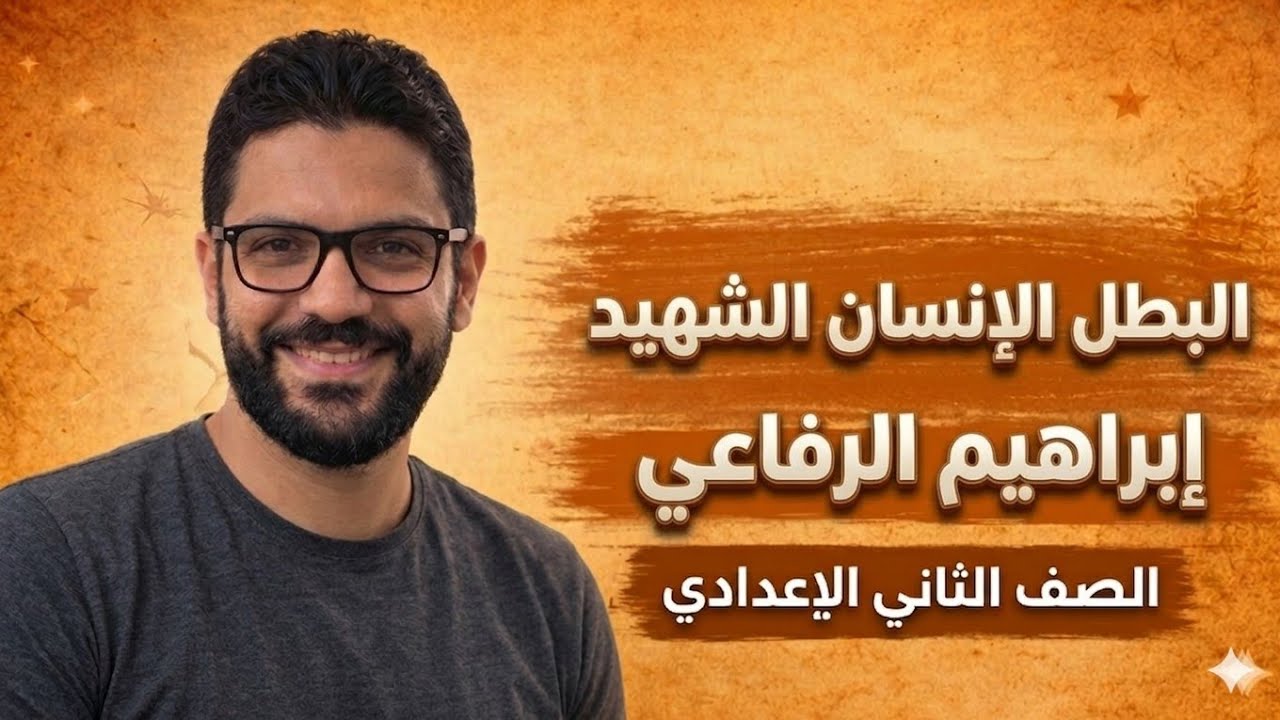 شرح درس البطل الإنسان الشهيد إبراهيم الرفاعي - ثانية إعدادي - المنهج الجديد 2026