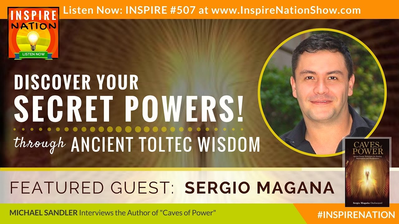 🌟SERGIO MAGANA Discover Your Secret Powers via Ancient Mayan & Aztec Toltec Wisdom | Caves of Power