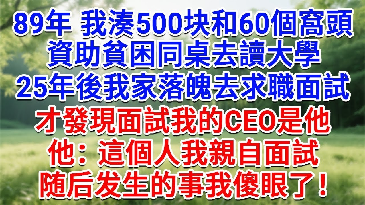 1989年，我湊500塊和60個窩頭，資助貧困同桌去讀大學，25年後我家落魄去求職面試，才發現面試我的CEO是他，他：這個人我親自面試，随后发生的事我傻了！#情感故事#故事#小說#戀愛#情感#婚