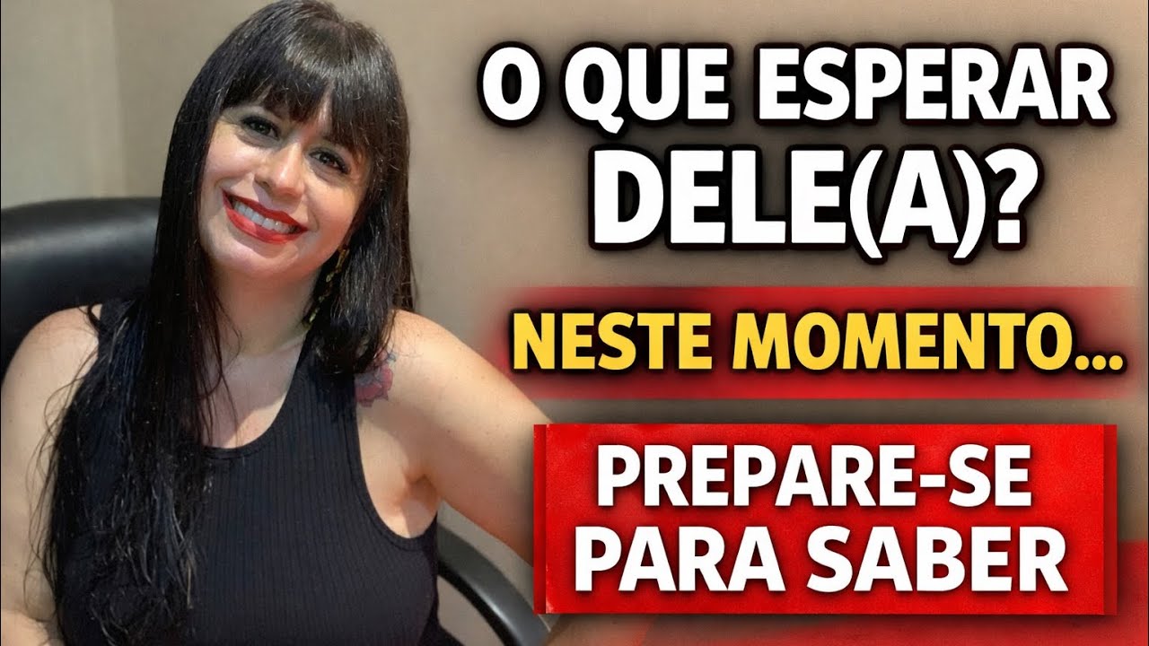 O QUÊ ESPERAR DELE (a) NESTE MOMENTO? 