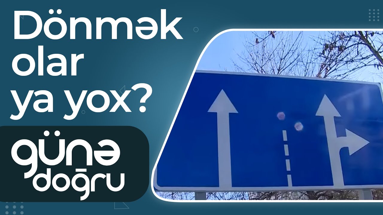 Sürücülərə çaşqınlıq yaradan yol nişanları: Dönmək olar ya yox? - Günə Doğru