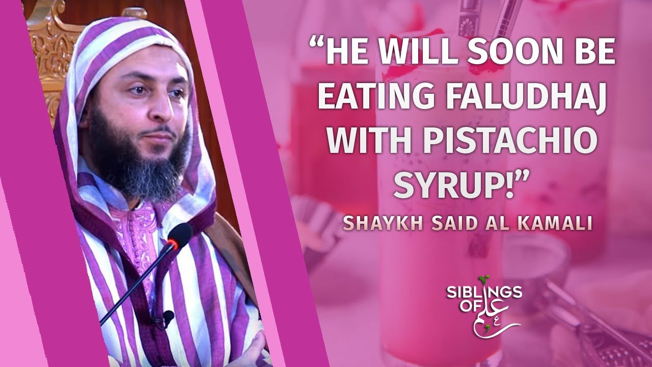 &ldquo;He will soon be eating Faaloothaj with Pistachio Syrup!&rdquo; | Shaykh Said Al Kamali