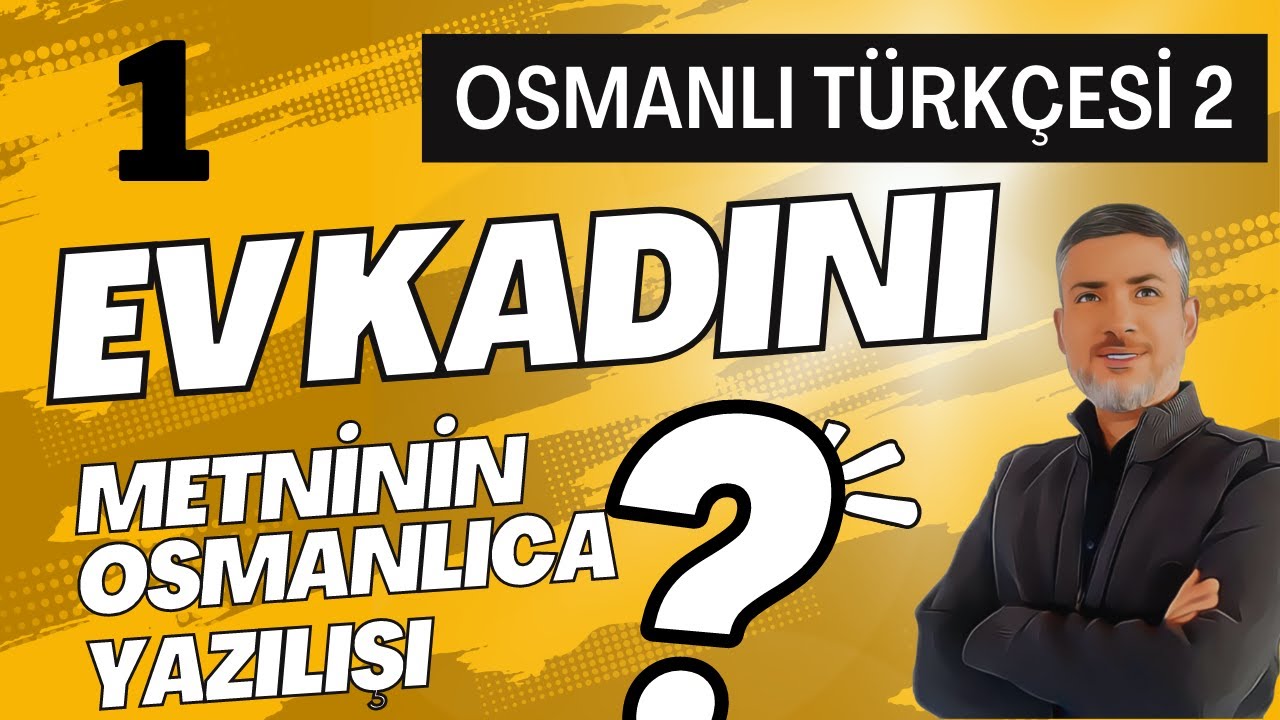 EV KADINI | OSMANLICAYA NASIL ÇEVRİLİR? | OSMANLI TÜRKÇESİ 2 | TRANSKRİPSİYON | 1