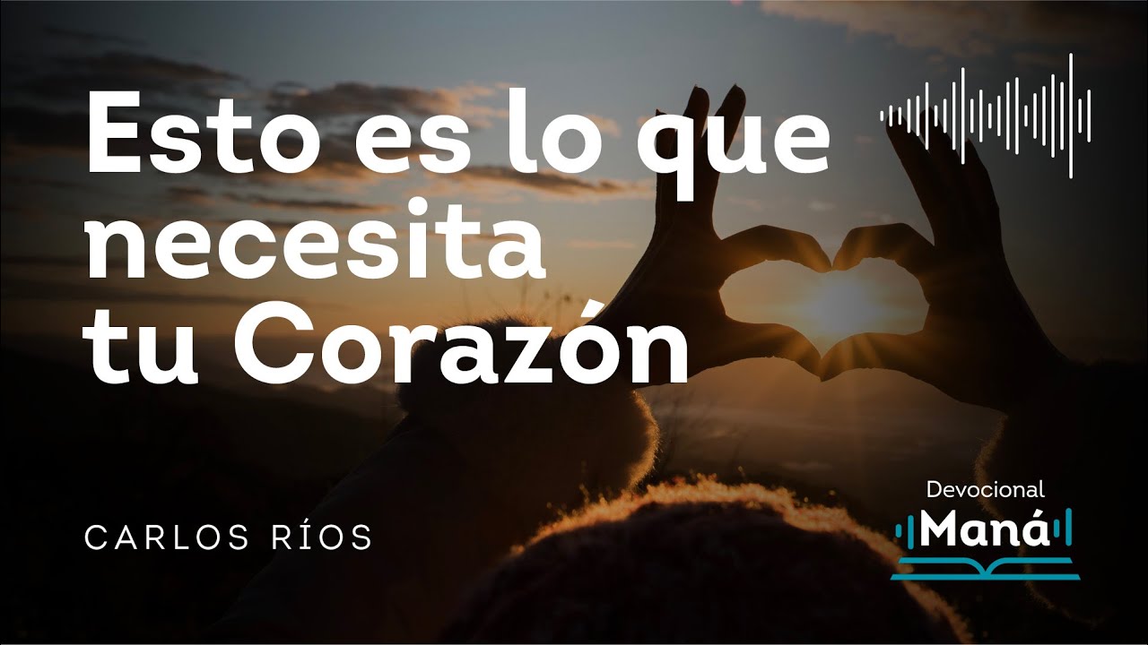 Devocional │Esto Es lo que Necesita tu Corazón