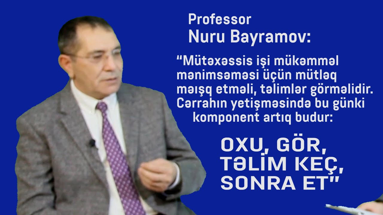 GENC HEKİMLER SE&Ccedil;İM QARŞISINDA QALIR...DR.NURU BAYRAMOV. TİBB ELMLƏRİ DOKTORU, PROFESSOR