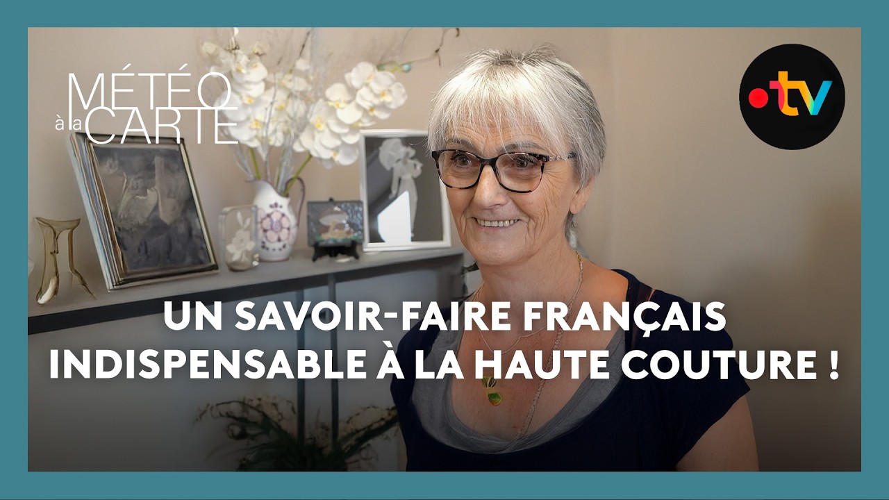 Un savoir-faire français indispensable à la haute couture ! - Météo à la carte