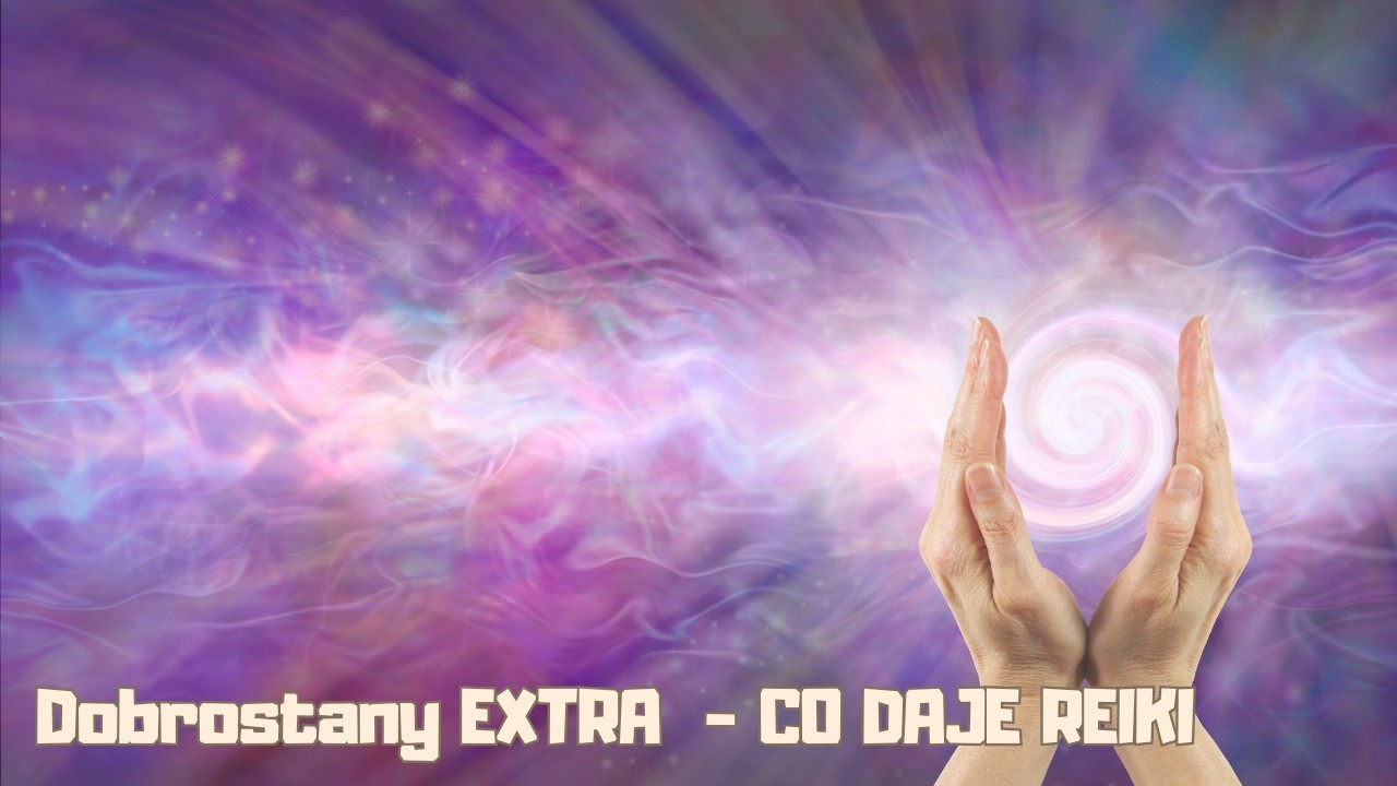 DOBROSTANY EXTRA -  CO DAJE REIKI