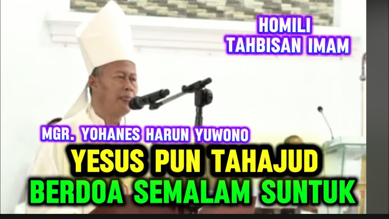 Yesus Pun Tahajud Sebelum Memilih Dua Belas MuridNya - Homili Tahbisan Imam Mgr Yohanes Harun Yuwono