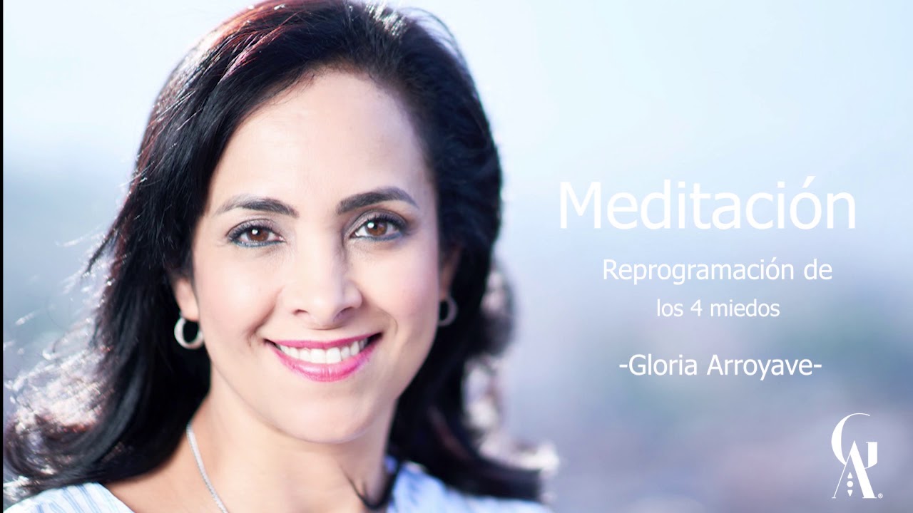 Meditación - Reprogramación de los 4 Miedos | Gloria Arroyave