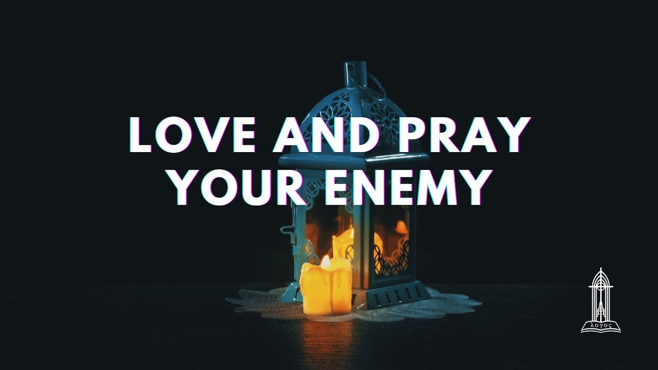 Love and Pray Your Enemy - Matthew 