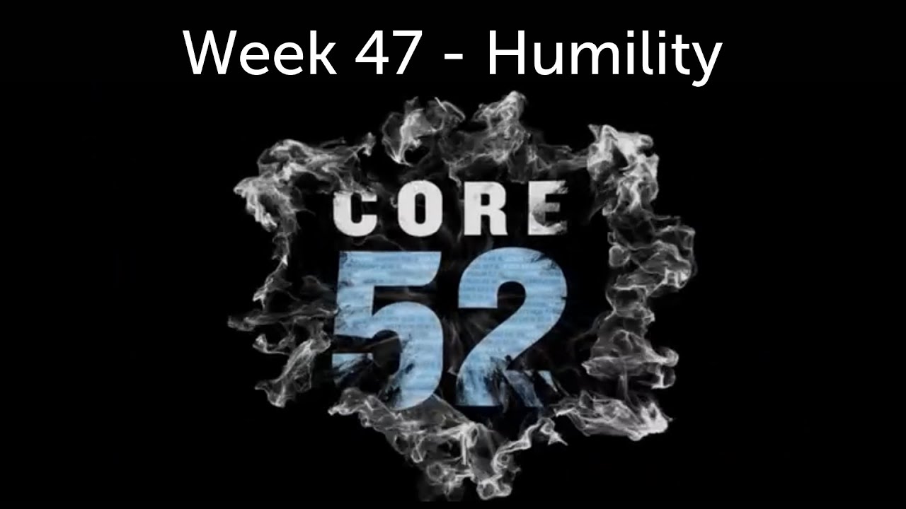 Core 52 - Week 47 - humility