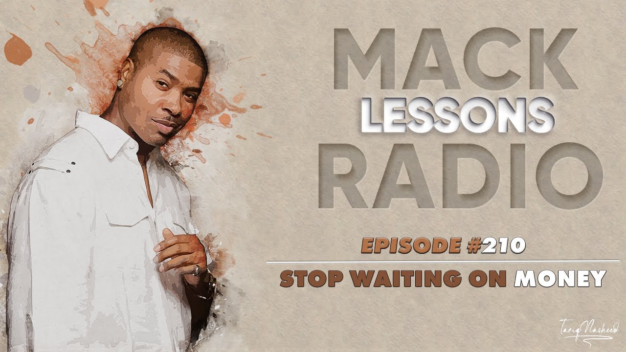 Mack Lessons EP# 210 Stop Waiting On Money