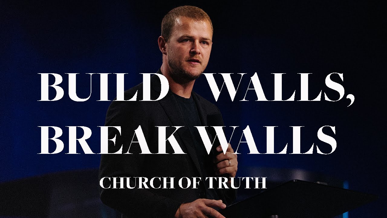 Build Walls, Break Walls | George Chechelnitskiy | Church of Truth