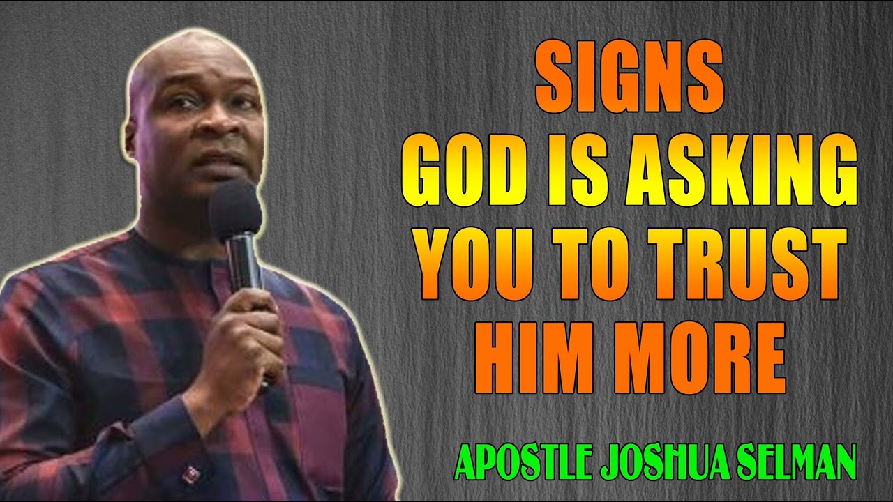 SIGNS GOD IS ASKING YOU TO TRUST HIM MORE -- APOSTLE JOSHUA SELMAN