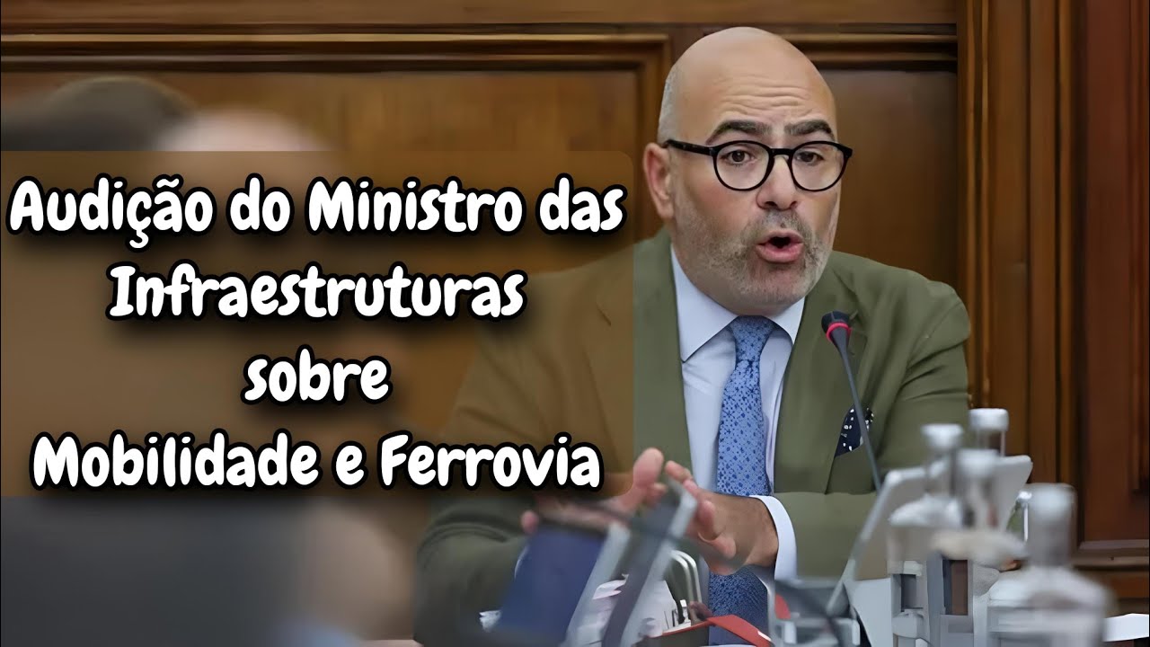 Audição Parlamentar ao Ministro das Infraestruturas sobre Ferrovia