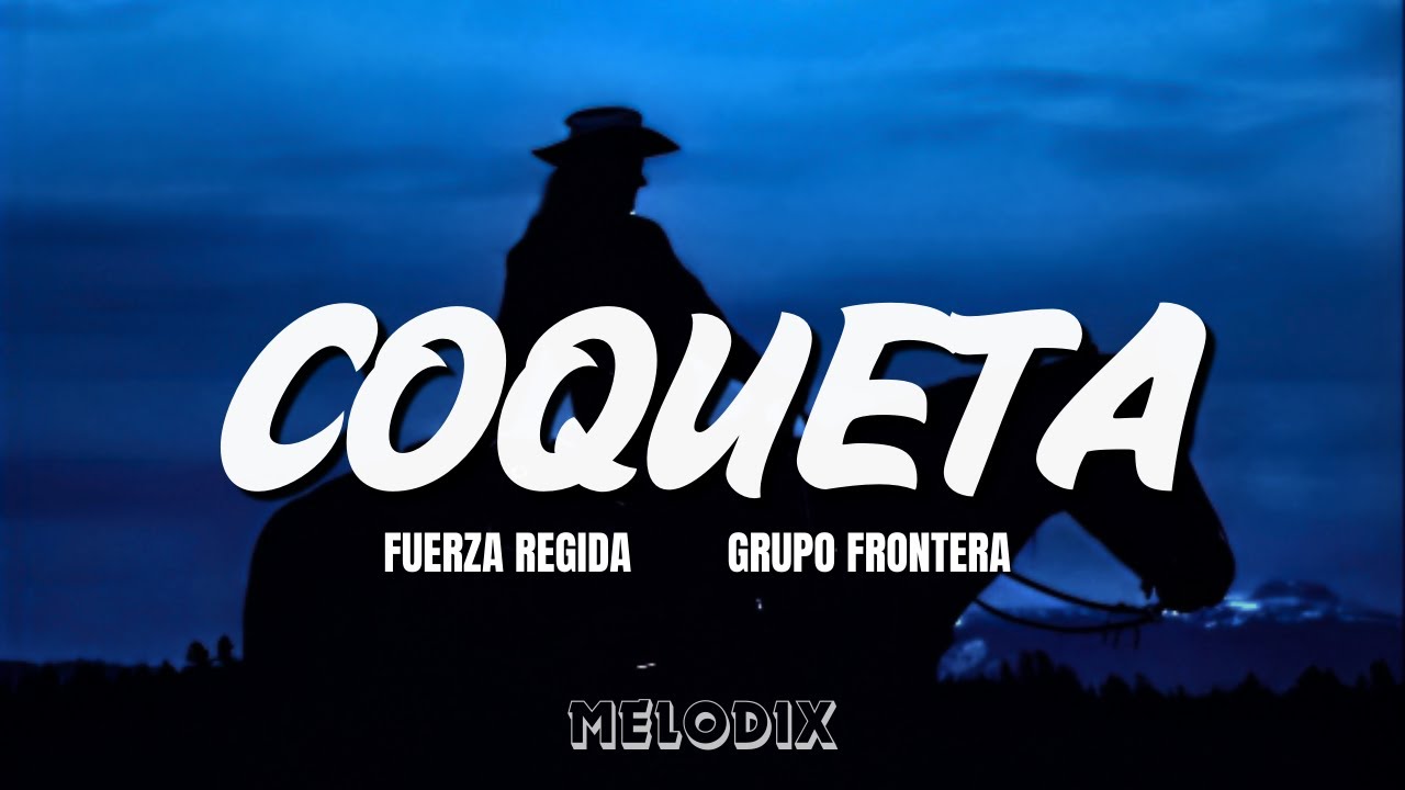 Fuerza Regida, Grupo Frontera - COQUETA (Letra / Lyric) &ldquo;Si me quieres, solo di la neta &rdquo;