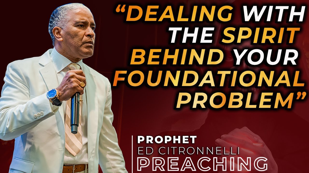 “Dealing with the SPIRIT BEHIND  your foundational PROBLEM” | Ed Citronnelli