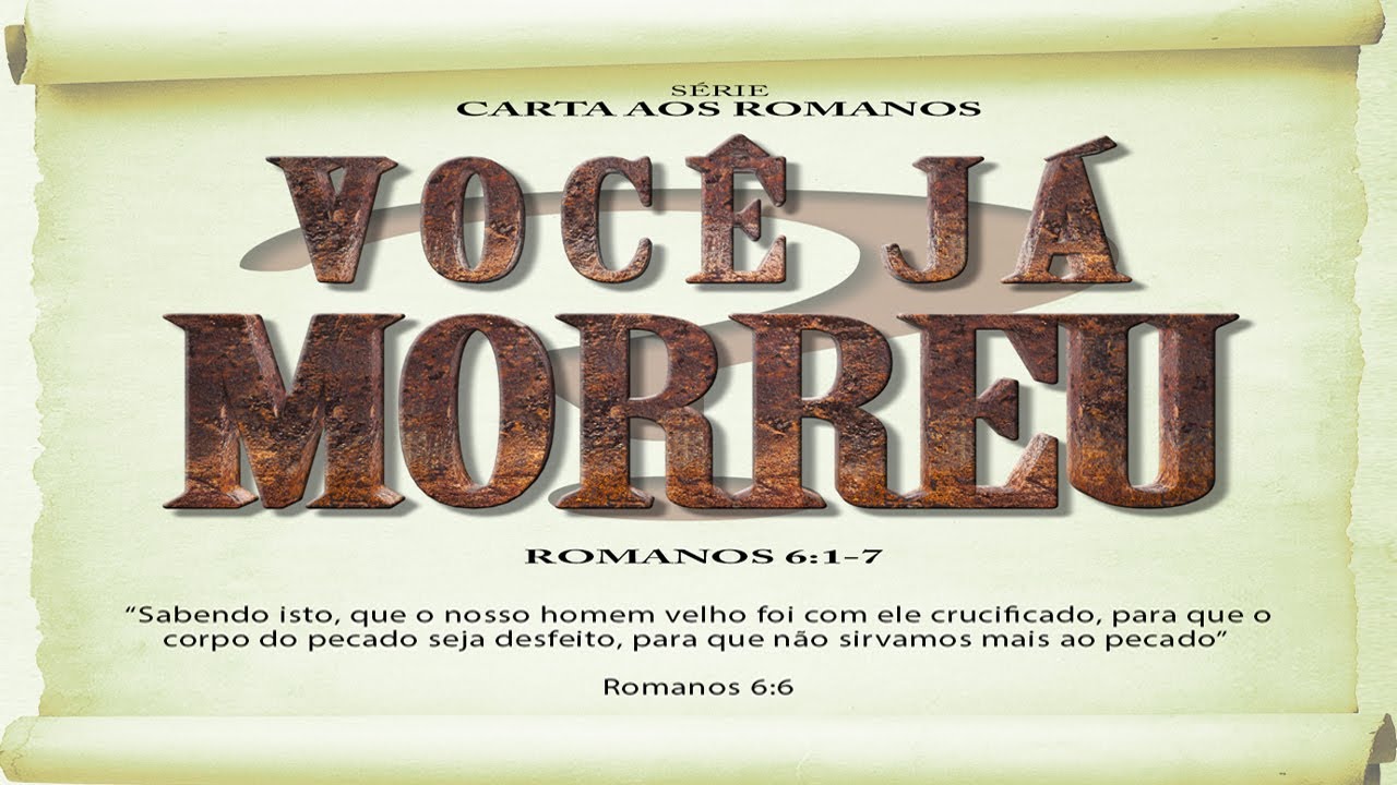 Você já morreu? - Série em Romanos (Rm 6:1-7)