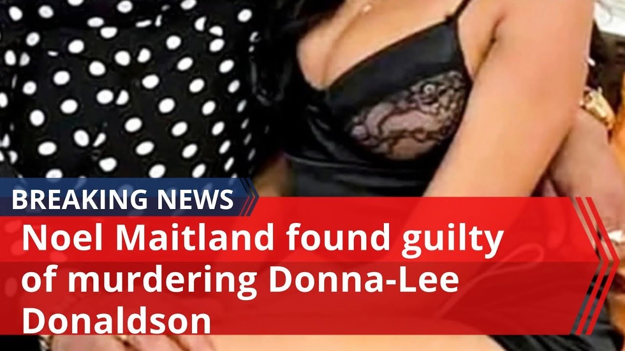 Noel Maitland found guilty of murdering Donna-Lee Donaldson