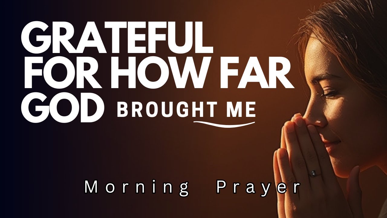 Lord, For Bringing Me This Far, I Just Want To Say Thank You | MorningPrayer