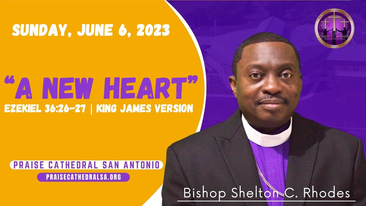 “A New Heart” - Ezekiel 36:26-27 | Bishop Shelton C. Rhodes | Praise Cathedral San Antonio C.O.G.I.C