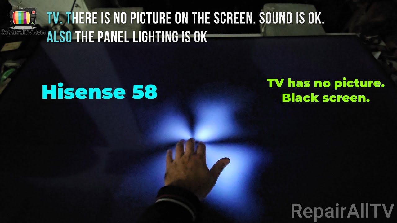 Hisense 58. TV has no picture. Black screen. The panel lighting works.