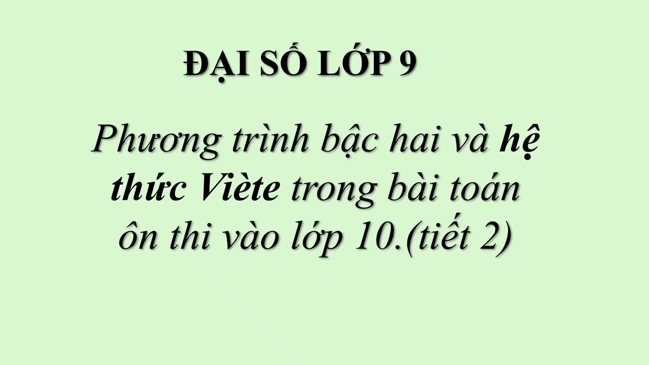 ĐẠI SỐ LỚP 9  -Phương trình bậc hai và hệ thức Viète trong bài toán ôn thi vào lớp 10.(tiết 2)