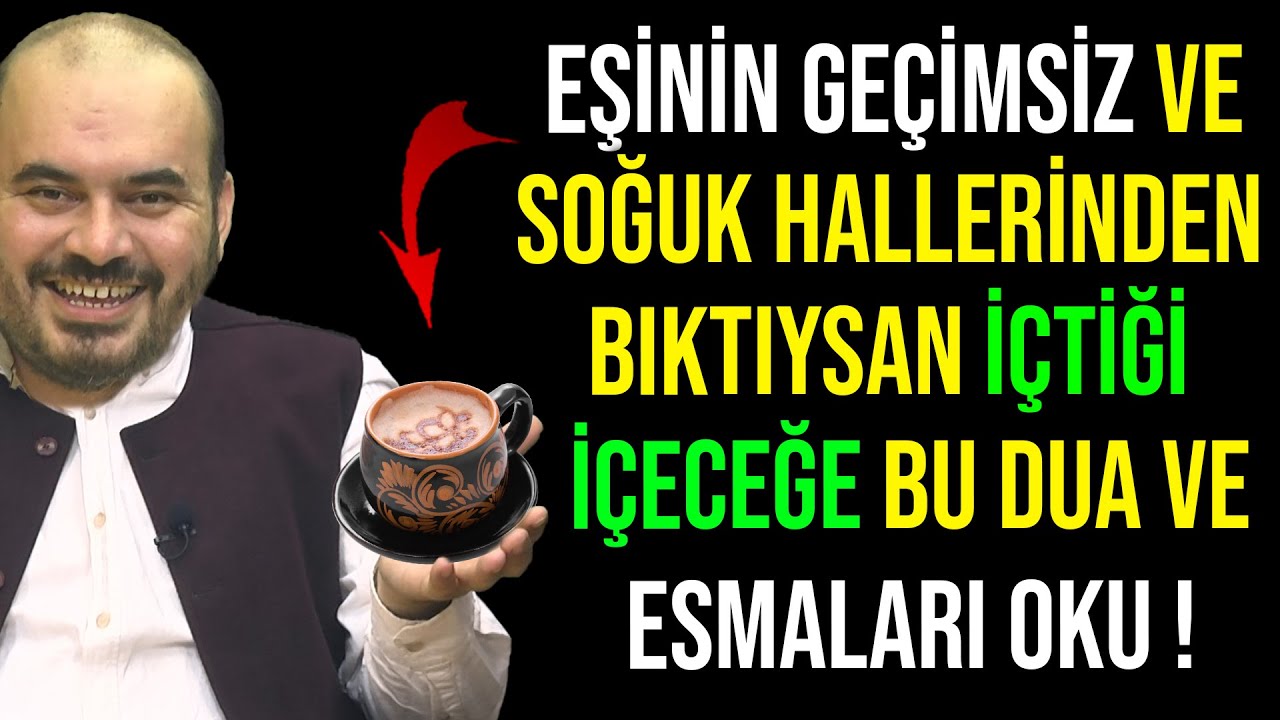 EŞİNİN GE&Ccedil;İMSİZ VE SOĞUK HALLERİNDEN BIKTIYSAN İ&Ccedil;TİĞİ İ&Ccedil;ECEĞE BU DUA VE ESMALARI OKU !