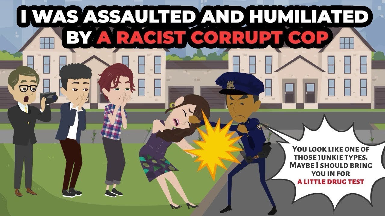 I was assaulted and humiliated by a racist corrupt cop