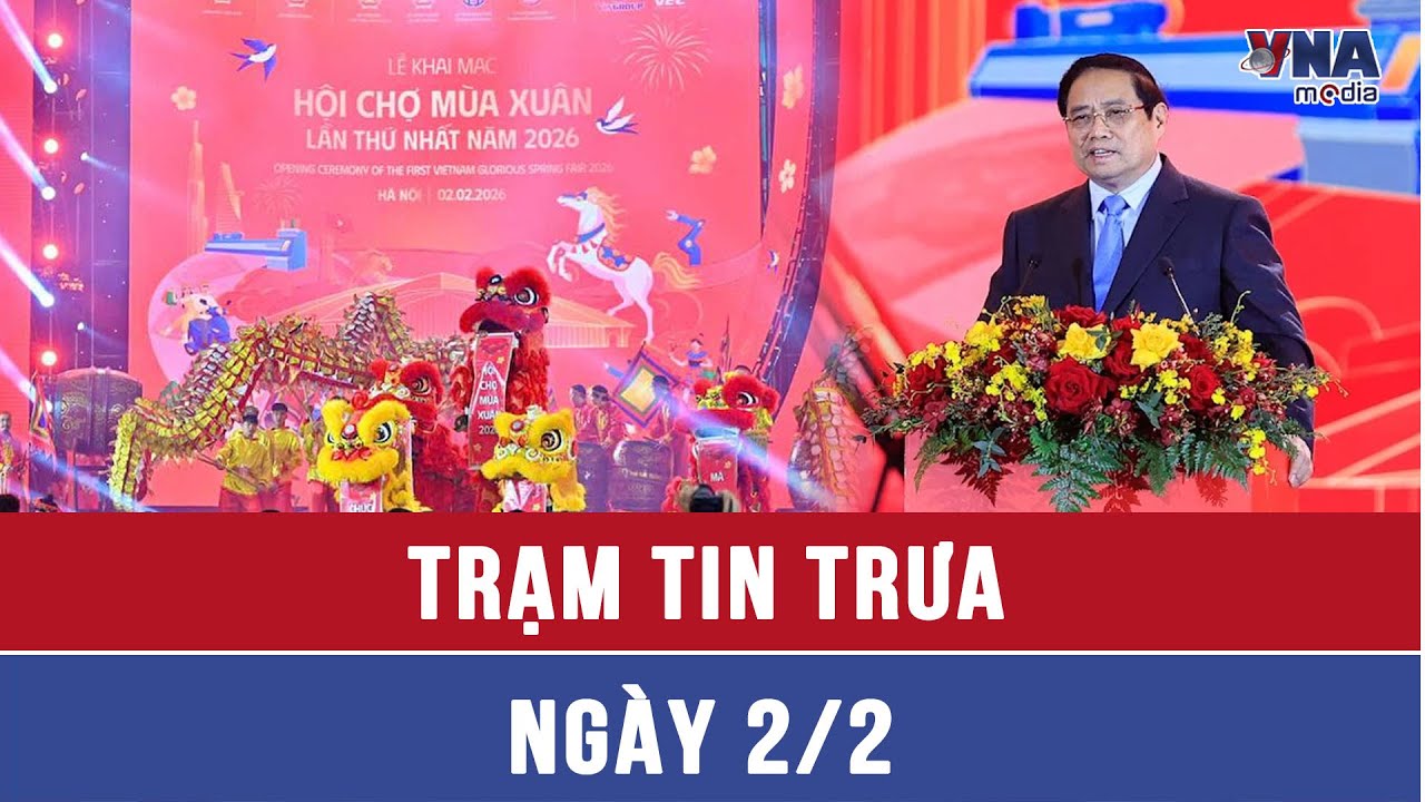 Trạm tin trưa ngày 02/02: Khai mạc Hội chợ Mùa Xuân lần thứ nhất năm 2026 - VNAMedia