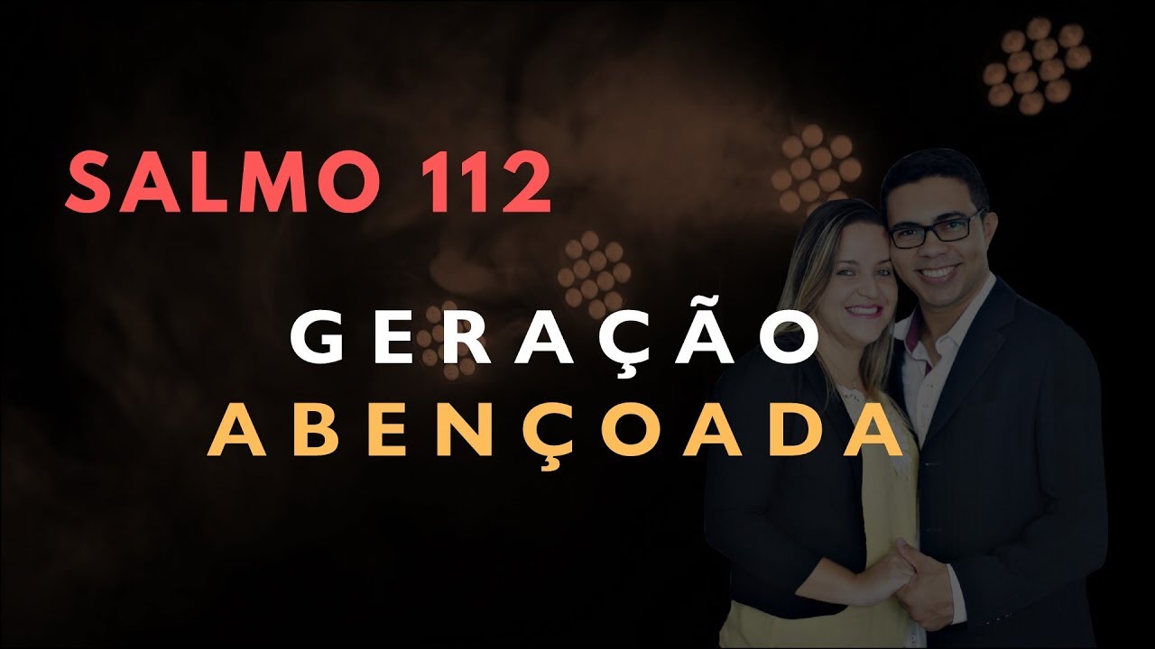 Salmo 112 Estudo: GERAÇÃO ABENÇOADA (Bíblia Explicada)