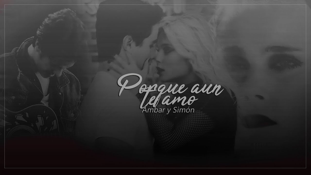 ámbar + simón - porque aun te amo | #lachicasimbar