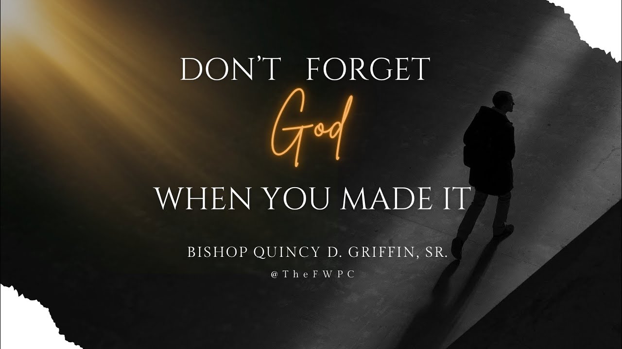 Don't Forget God When You Made It | Bishop Quincy D. Griffin, Sr. | The FWPC