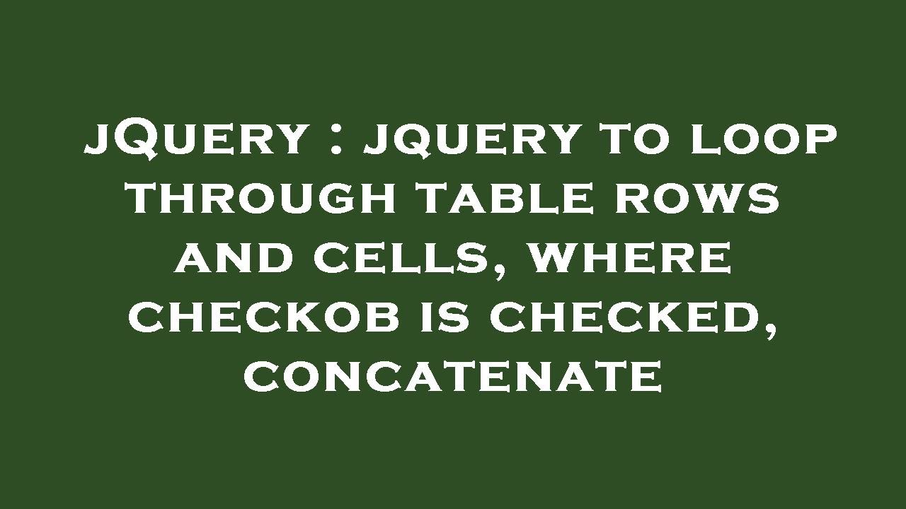 jQuery : jquery to loop through table rows and cells, where checkob is checked, concatenate