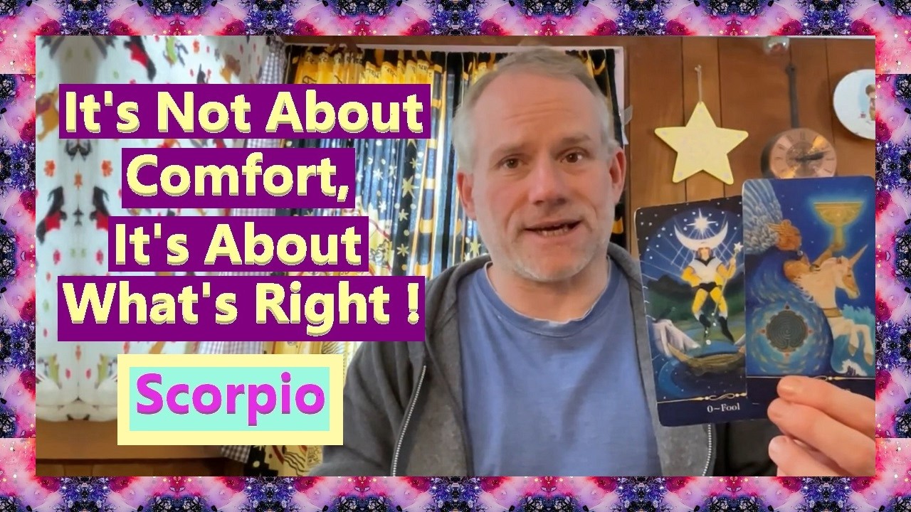 Scorpio - It's Not About Comfort, It's About What's Right !