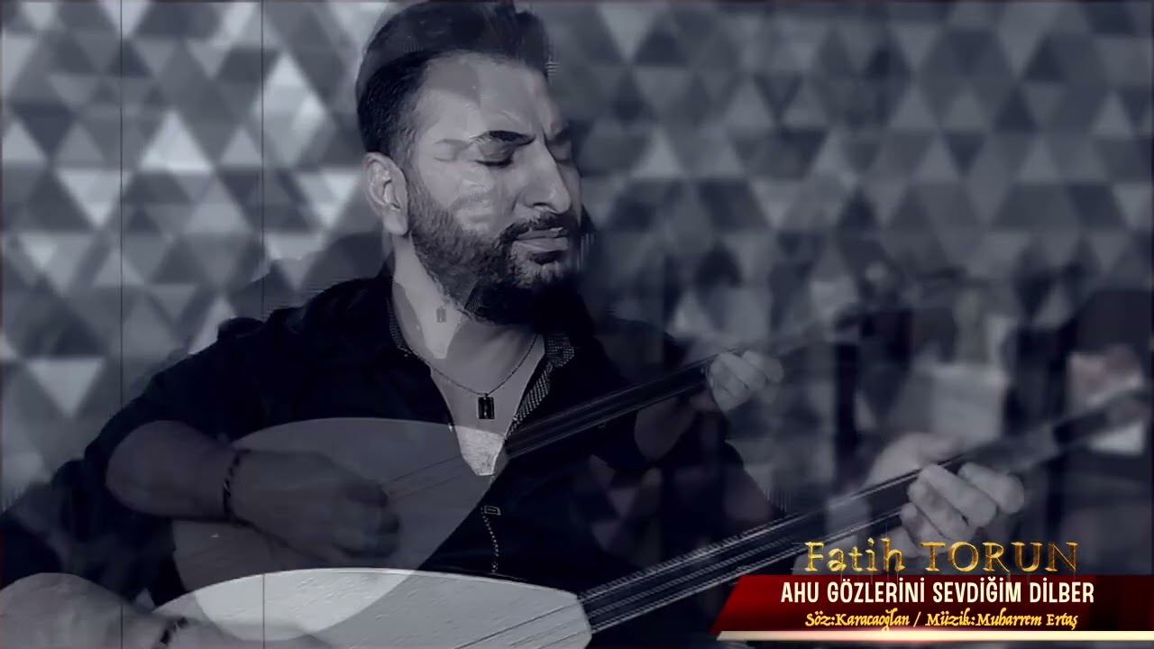 AHU GÖZLERİNİ SEVDİĞİM DİLBER FATİH TORUN