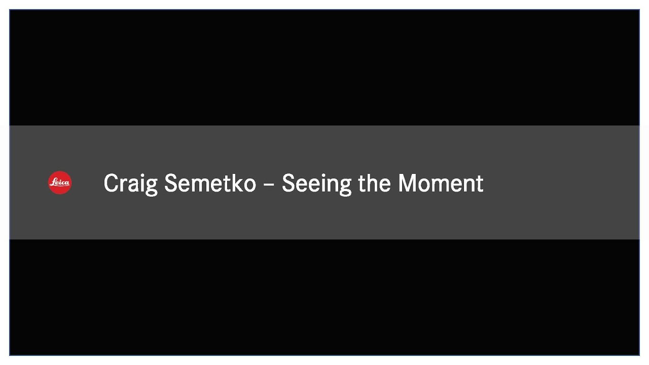 #StayHomeWithLeica - Craig Semetko - Seeing the Moment