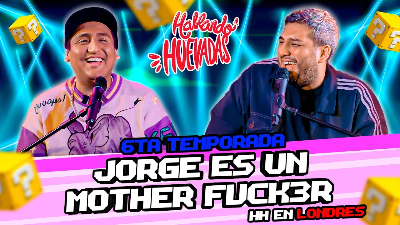 HABLANDO HUEVADAS - Sexta Temporada [JORGE ES UN M0TH3R FVCK3R] HH EN LONDRES